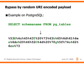 Bypass by random URI encoded payload

     Example on PostgreSQL:

     SELECT schemaname FROM pg_tables

                ...