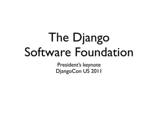 The Django
Software Foundation
     President’s keynote
     DjangoCon US 2011
 