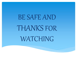 BE SAFE AND
THANKS FOR
WATCHING
 
