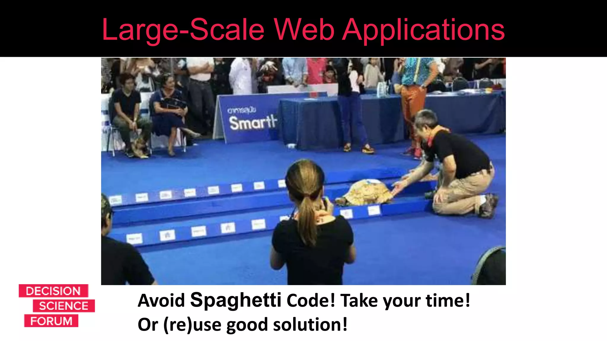 Large-Scale Web Applications
Avoid Spaghetti Code! Take your time!
Or (re)use good solution!
 