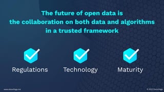 © 2022 Datavillage
The future of open data is
the collaboration on both data and algorithms
in a trusted framework
Regulat...