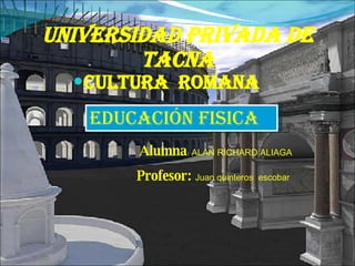 universidad privada de Tacna ,[object Object],Alumna :  ALAN RICHARD ALIAGA  Profesor:  Juan quinteros  escobar Educación FISICA 