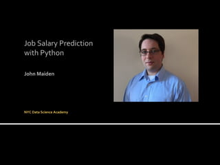 Job Salary Prediction
with Python
John Maiden
NYC Data Science Academy
 