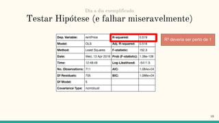 Testar Hipótese (e falhar miseravelmente)
16
Dia a dia exemplificado
R² deveria ser perto de 1
 