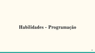 Habilidades - Programação
22
 
