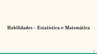 Habilidades - Estatística e Matemática
30
 