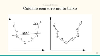 Cuidado com erro muito baixo
44
Tips and Tricks
 
