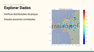 Explorar Dados
Verificar distribuições de preços
Estudar possíveis correlações
17
Dia a dia exemplificado
 