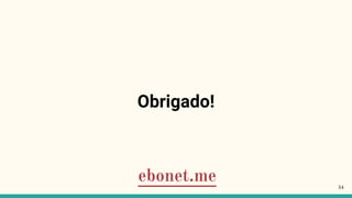 Obrigado!
ebonet.me 54
 