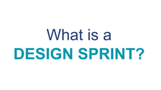 What is a
DESIGN SPRINT?
 