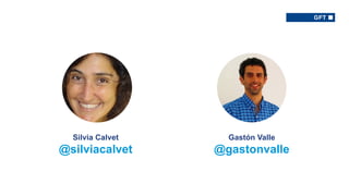 Gastón Valle
@gastonvalle
Silvia Calvet
@silviacalvet
 