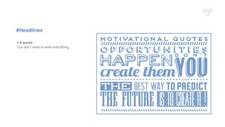 #Headlines
< 6 words
You don’t need to write everything
 