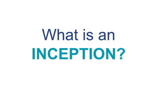 What is an
INCEPTION?
 