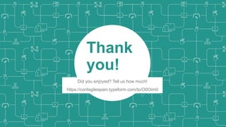 Thank
you!
Did you enjoyed? Tell us how much!
https://confagilespain.typeform.com/to/O0Oim0
 