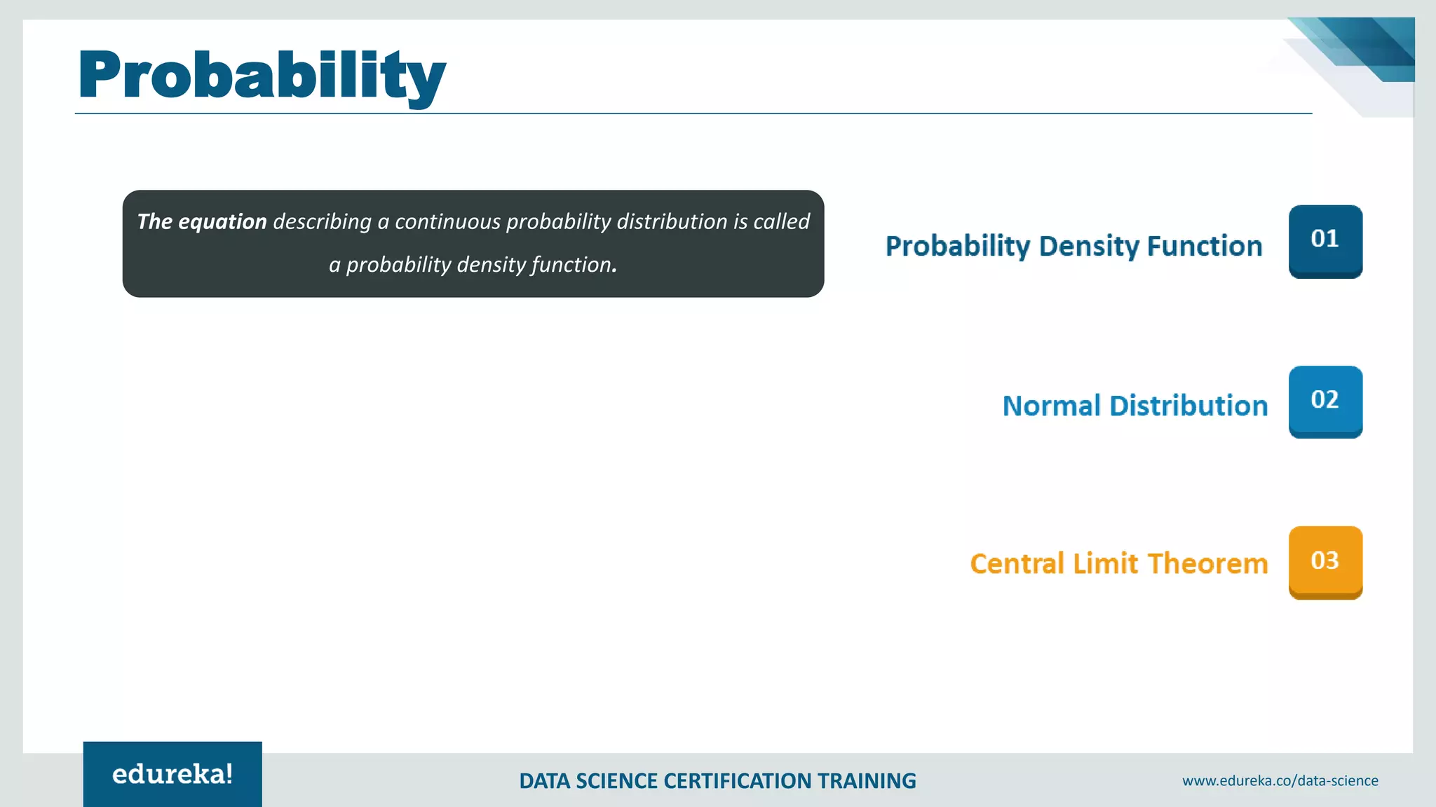 DATA SCIENCE CERTIFICATION TRAINING www.edureka.co/data-science
Probability
The equation describing a continuous probability distribution is called
a probability density function.
 