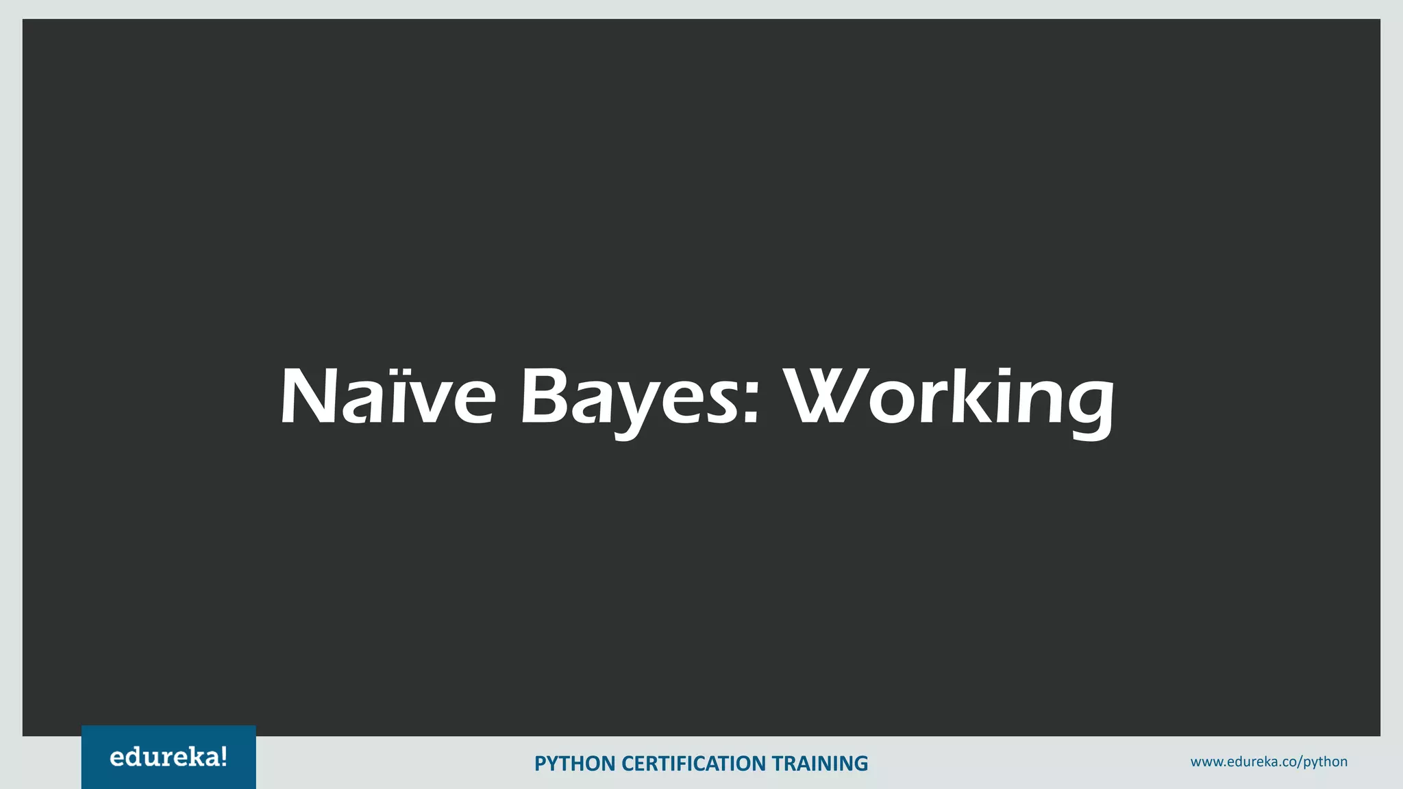 DATA SCIENCE CERTIFICATION TRAINING www.edureka.co/data-science
Naïve Bayes: Working
PYTHON CERTIFICATION TRAINING www.edureka.co/python
 