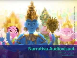 Narrativa Audiovisual
DSG1004 – 2017-1
Marcelus Gaio
Sajay’sSuperTeam–PixarAnimationStudios–Todososdireitosreservados.
 