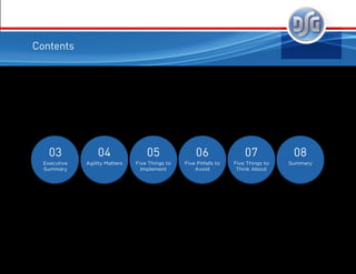 Contents
Executive
Summary
03
Agility Matters
04
Five Things to
Implement
05
Five Pitfalls to
Avoid
06
Five Things to
Think About
07
Summary
08
 