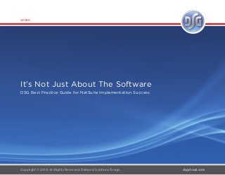 eBOOK 
It’s Not Just About The Software 
DSG Best Practice Guide for NetSuite Implementation Success 
Copyright © 2014. All Rights Reserved. Demand Solutions Group. dsgcloud.com 
 