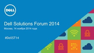 1 
Dell Solutions Forum 2014 
Москва, 14 ноября 2014 года 
#DellST14 
 