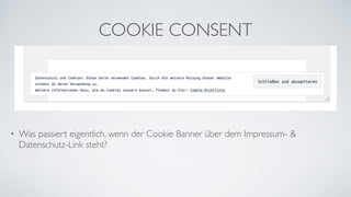 COOKIE CONSENT
• Was passiert eigentlich, wenn der Cookie Banner über dem Impressum- &
Datenschutz-Link steht?
 