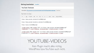 YOUTUBE-VIDEOS
Kein Plugin macht alles richtig.
WordPress bzw.YouTube auch nicht.
 
