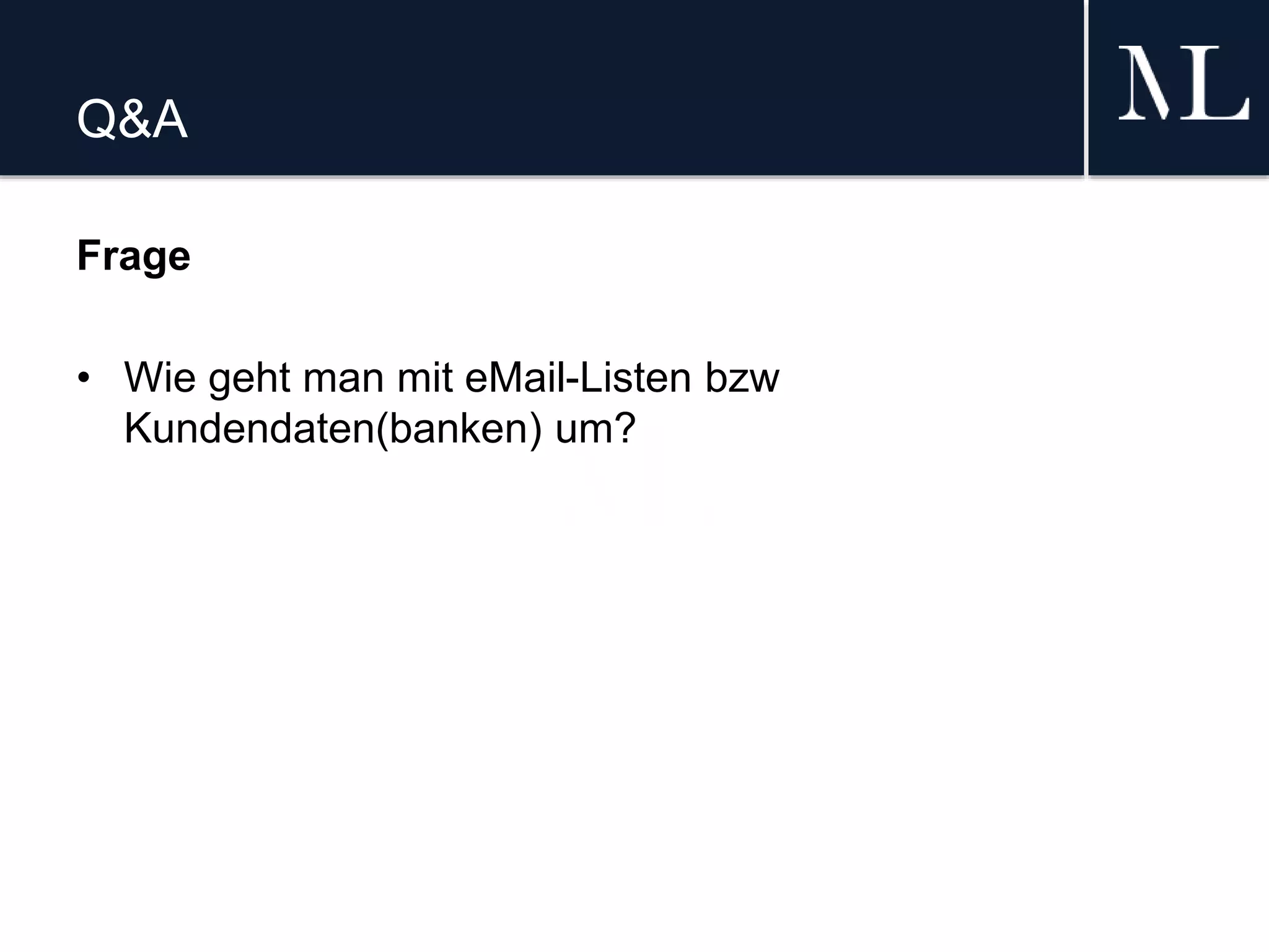 Q&A
Frage
• Wie geht man mit eMail-Listen bzw
Kundendaten(banken) um?
 