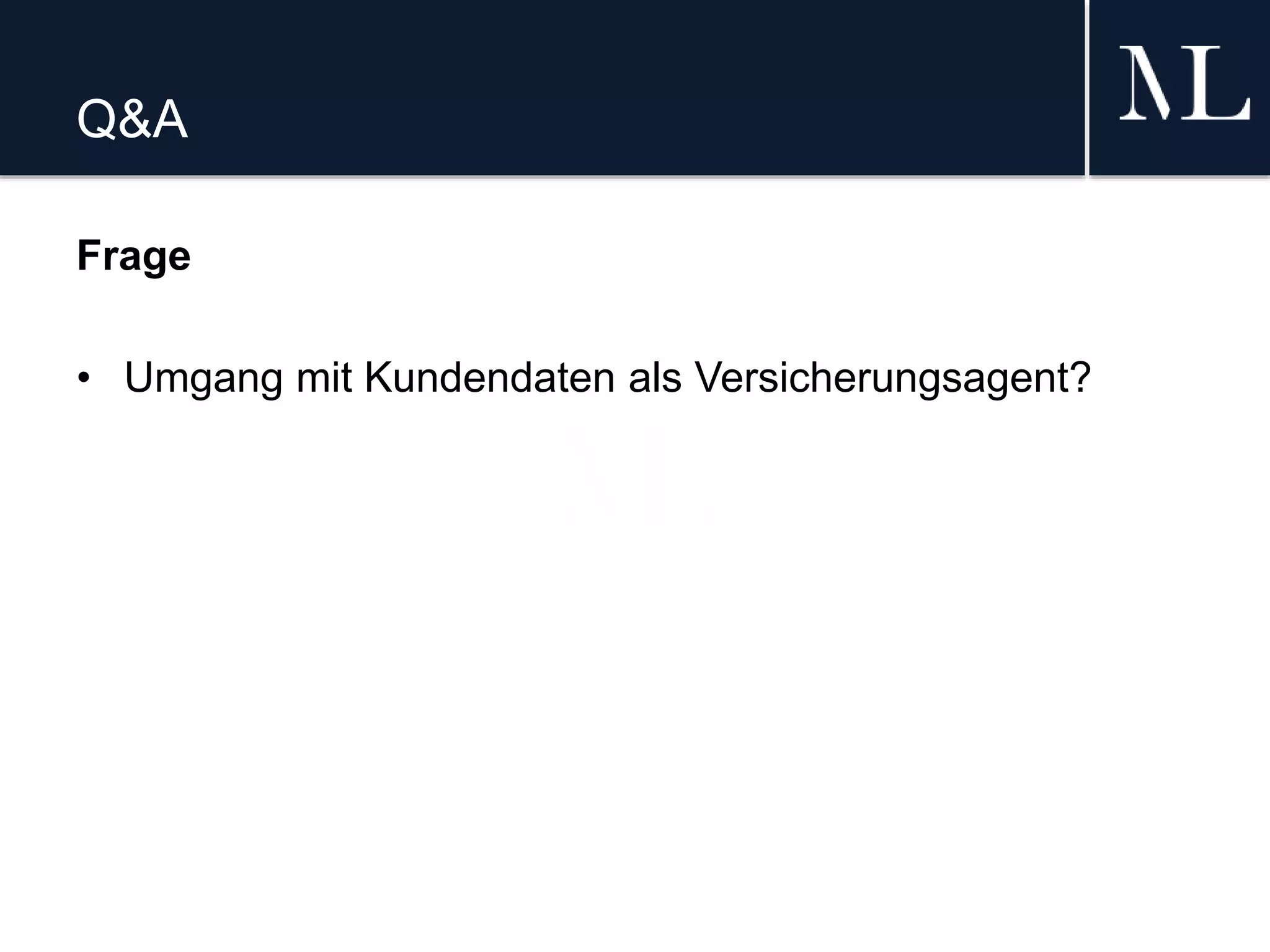 Q&A
Frage
• Umgang mit Kundendaten als Versicherungsagent?
 