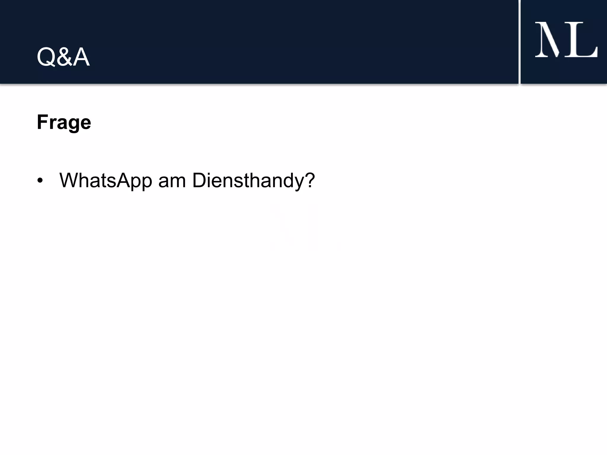 Q&A
Frage
• WhatsApp am Diensthandy?
 