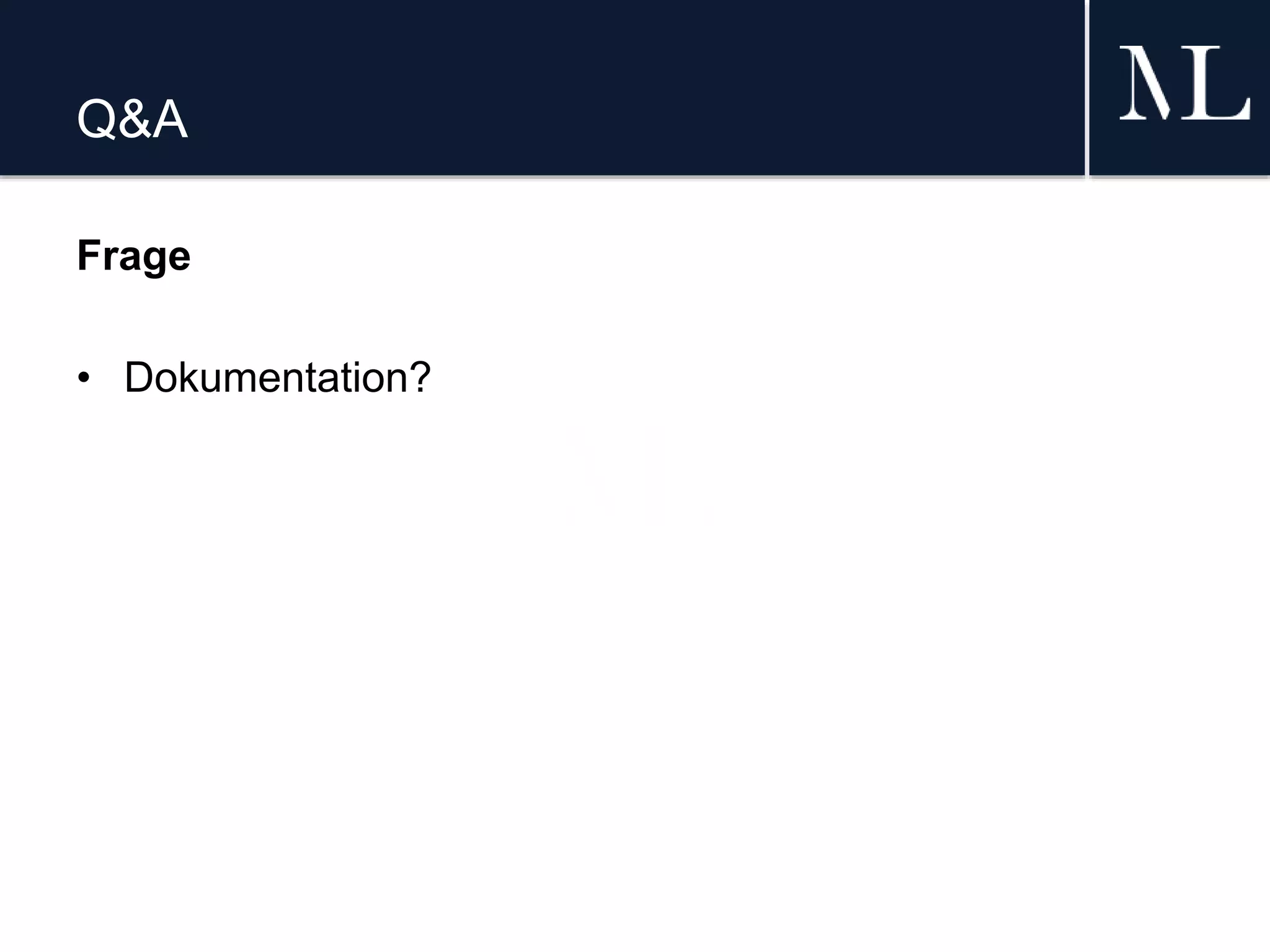 Q&A
Frage
• Dokumentation?
 