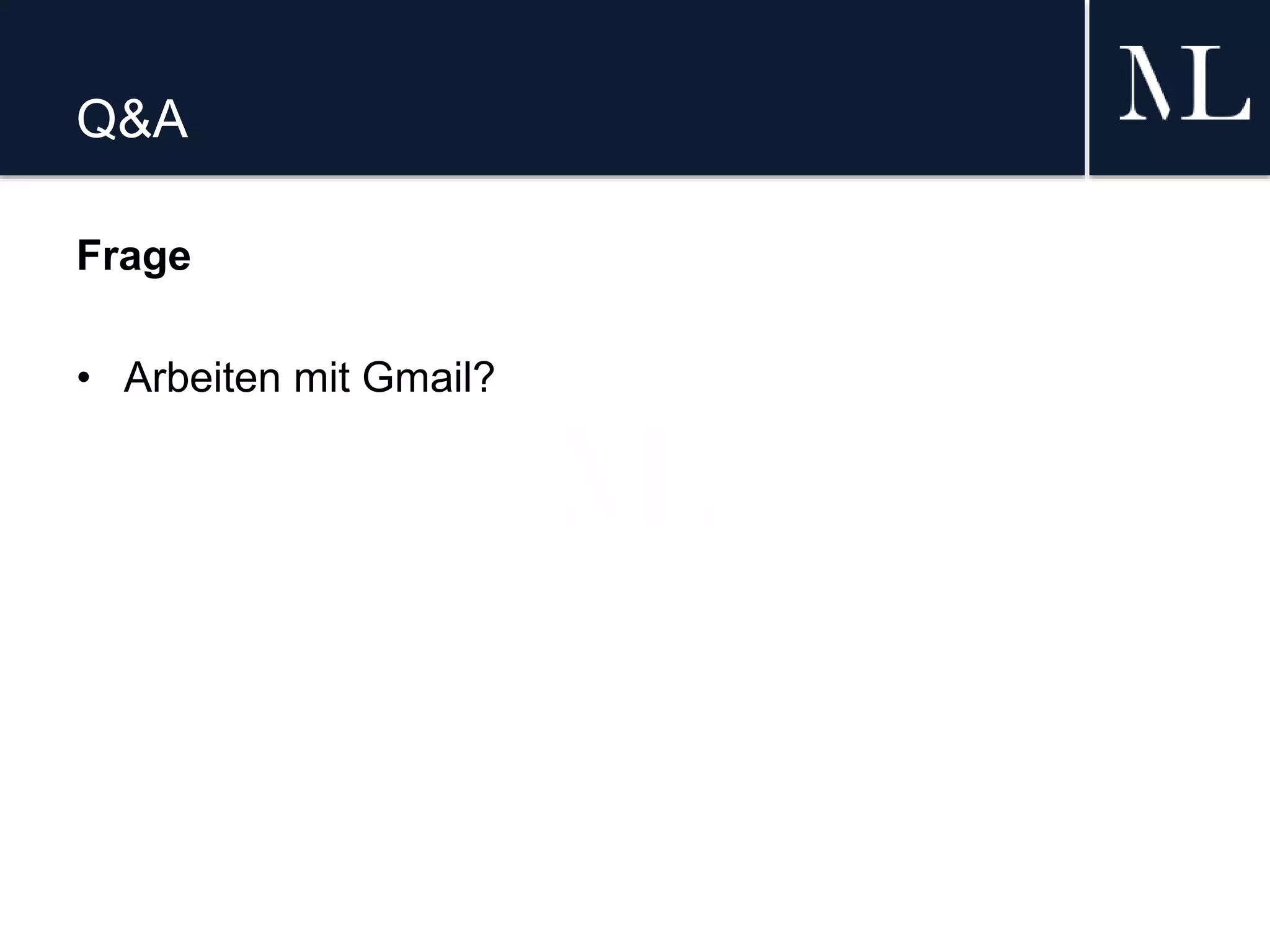 Q&A
Frage
• Arbeiten mit Gmail?
 