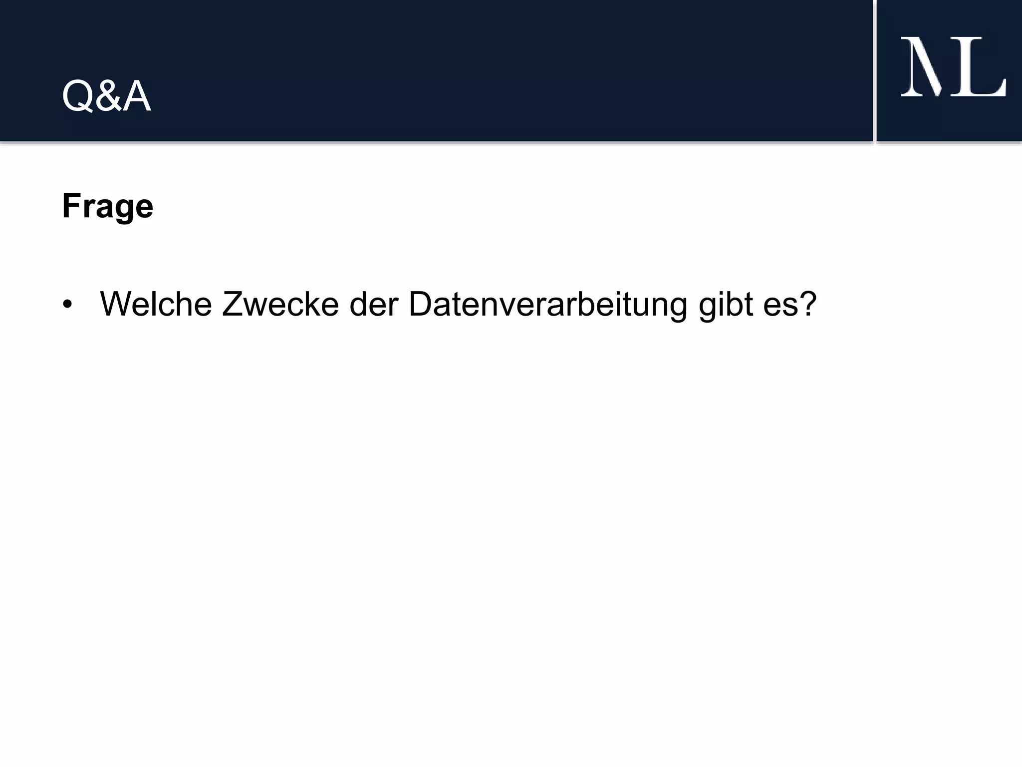 Q&A
Frage
• Welche Zwecke der Datenverarbeitung gibt es?
 