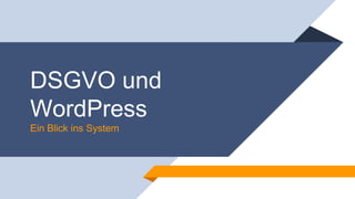 DSGVO und
WordPress
Ein Blick ins System
 