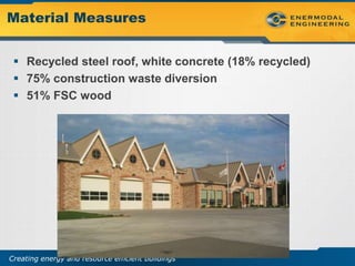 Material Measures


  Recycled steel roof, white concrete (18% recycled)
  75% construction waste diversion
  51% FSC wood




Creating energy and resource efficient buildings
 