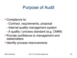 Purpose of Audit Compliance to: - Contract, requirements, proposal - Internal quality management system - A quality / process standard (e.g. CMMI) Provide confidence to management and stakeholders Identify process improvements 
