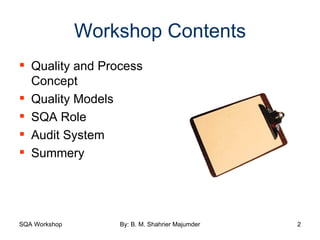 Workshop Contents Quality and Process Concept Quality Models SQA Role Audit System Summery 