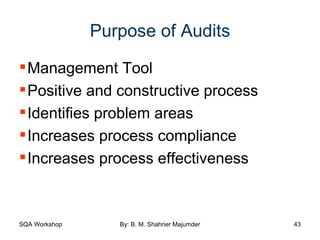 Purpose of Audits Management Tool Positive and constructive process  Identifies problem areas Increases process compliance Increases process effectiveness 