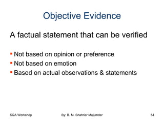 Objective Evidence A factual statement that can be verified Not based on opinion or preference Not based on emotion Based on actual observations & statements 