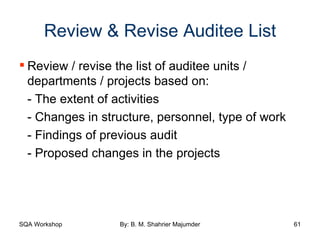 Review & Revise Auditee List Review / revise the list of auditee units / departments / projects based on: - The extent of activities - Changes in structure, personnel, type of work - Findings of previous audit - Proposed changes in the projects 
