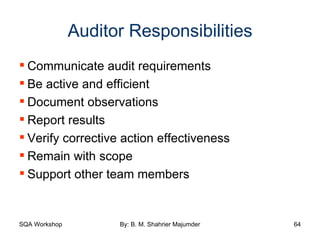 Auditor Responsibilities Communicate audit requirements Be active and efficient Document observations Report results Verify corrective action effectiveness Remain with scope Support other team members 