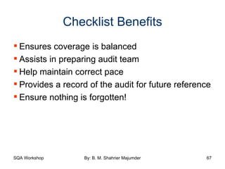 Checklist Benefits Ensures coverage is balanced Assists in preparing audit team Help maintain correct pace Provides a record of the audit for future reference Ensure nothing is forgotten! 