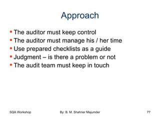 Approach The auditor must keep control The auditor must manage his / her time Use prepared checklists as a guide Judgment – is there a problem or not The audit team must keep in touch 