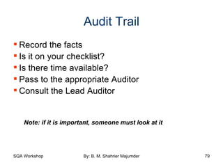 Audit Trail Record the facts Is it on your checklist? Is there time available? Pass to the appropriate Auditor Consult the Lead Auditor Note: if it is important, someone must look at it 