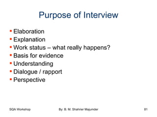 Purpose of Interview Elaboration Explanation Work status – what really happens? Basis for evidence Understanding Dialogue / rapport Perspective 