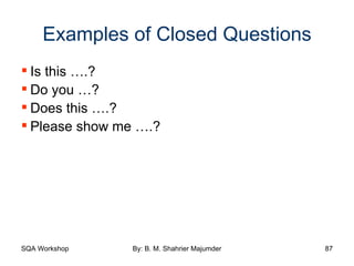 Examples of Closed Questions Is this ….? Do you …? Does this ….? Please show me ….? 