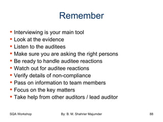 Remember Interviewing is your main tool Look at the evidence Listen to the auditees Make sure you are asking the right persons Be ready to handle auditee reactions Watch out for auditee reactions Verify details of non-compliance Pass on information to team members Focus on the key matters Take help from other auditors / lead auditor 
