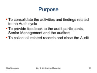 Purpose To consolidate the activities and findings related to the Audit cycle To provide feedback to the audit participants, Senior Management and the auditors To collect all related records and close the Audit 