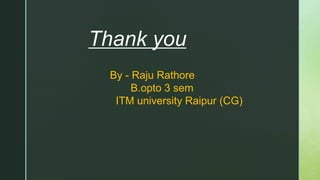 Thank you
By - Raju Rathore
B.opto 3 sem
ITM university Raipur (CG)
 