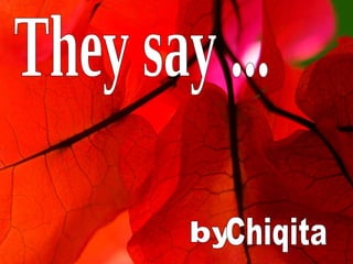 They say ... by  Chiqita 