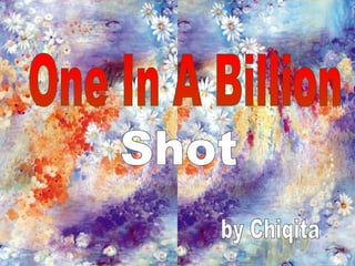 One In A Billion Shot by Chiqita 